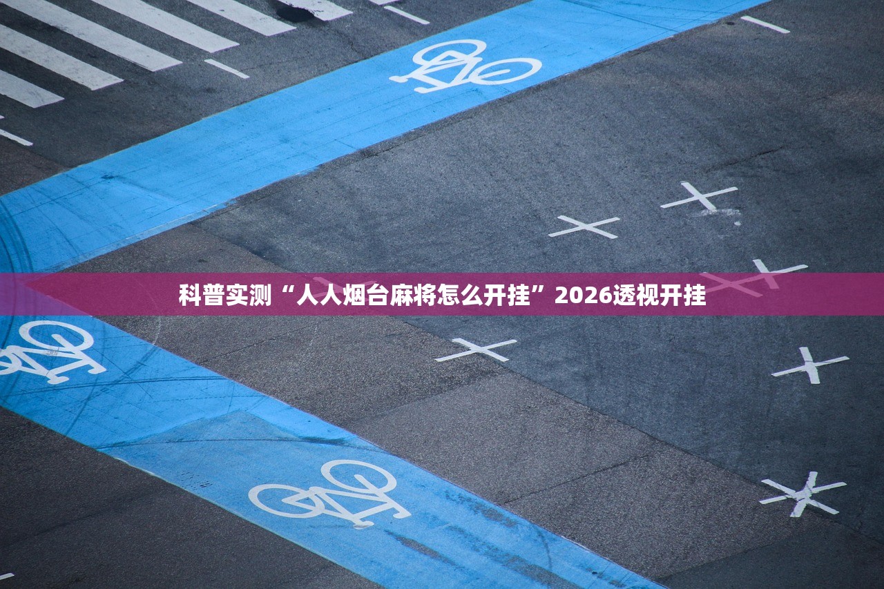 科普实测“人人烟台麻将怎么开挂	”2026透视开挂