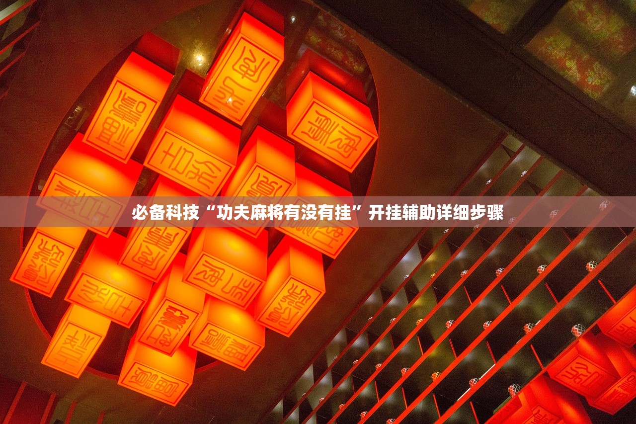 必备科技“功夫麻将有没有挂”开挂辅助详细步骤