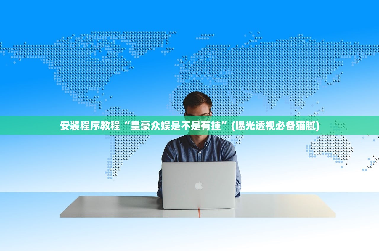 安装程序教程“皇豪众娱是不是有挂”(曝光透视必备猫腻)