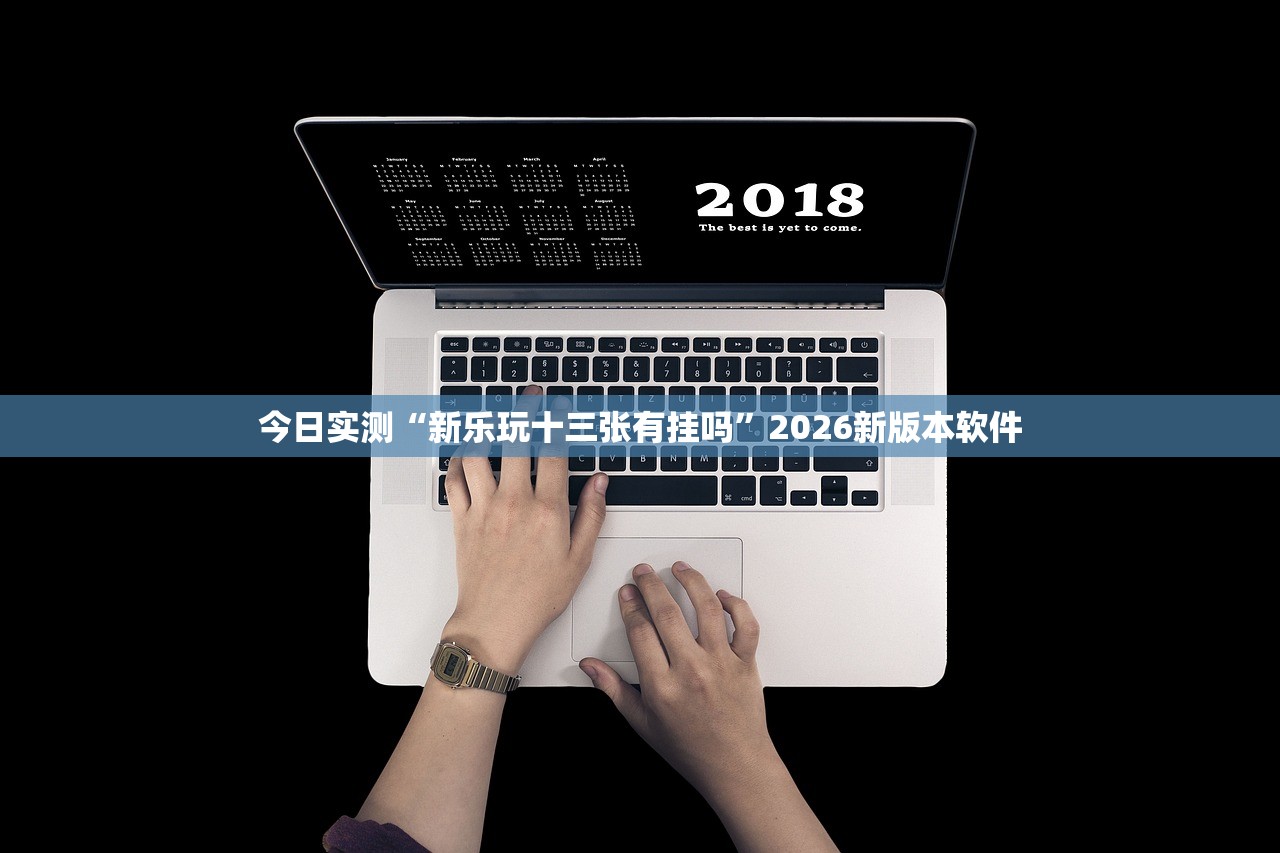 今日实测“新乐玩十三张有挂吗”2026新版本软件