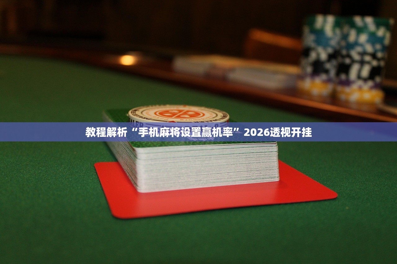 教程解析“手机麻将设置赢机率”2026透视开挂