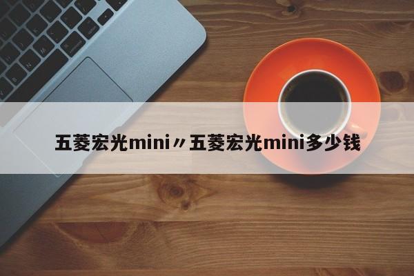 五菱宏光mini〃五菱宏光mini多少钱