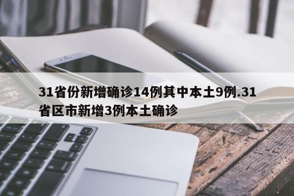31省份新增确诊14例其中本土9例.31省区市新增3例本土确诊