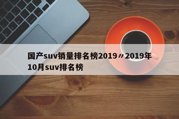 国产suv销量排名榜2019〃2019年10月suv排名榜
