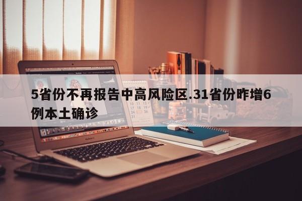 5省份不再报告中高风险区.31省份昨增6例本土确诊